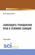 Самозащита гражданских прав в условиях санкций. (Аспирантура, Бакалавриат, Магистратура, Специалитет). Монография. - Марат Юрьевич Барышников