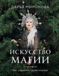 Искусство магии. Как управлять своей жизнью - Дарья Миронова