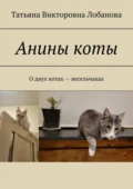 Анины коты. О двух котах-весельчаках - Татьяна Викторовна Лобанова