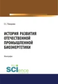 История развития отечественной промышленной биоэнергетики. (Аспирантура, Бакалавриат, Магистратура). Монография. - Евгений Семенович Панцхава