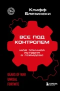 Все под контролем. Моя эпичная история в геймдеве - Клифф Блезински