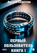 Первый пользователь. Книга 1 - Артем Вячеславич Сластин