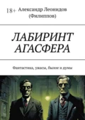 Лабиринт Агасфера. Фантастика, ужасы, былое и думы - Александр Леонидович Леонидов (Филиппов)