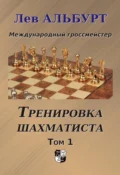 Тренировка шахматиста. Как находить тактику и далеко считать варианты. Том 1 - Лев Альбурт