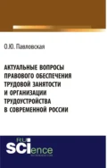 Актуальные вопросы правового обеспечения трудовой занятости и организации трудоустройства в современной России. (Аспирантура, Бакалавриат, Магистратура, Специалитет). Монография. - Ольга Юрьевна Павловская