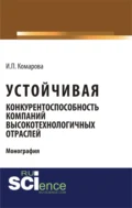 Устойчивая конкурентоспособность компаний высокотехнологичных отраслей. (Бакалавриат, Магистратура). Монография. - Ирина Павловна Комарова