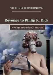 Revenge to Philip K. Dick. A writer who was not present