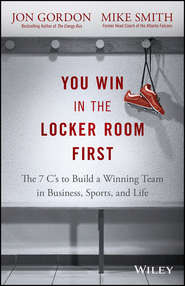 You Win in the Locker Room First. The 7 C\'s to Build a Winning Team in Business, Sports, and Life