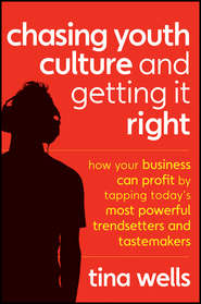 Chasing Youth Culture and Getting it Right. How Your Business Can Profit by Tapping Today\'s Most Powerful Trendsetters and Tastemakers