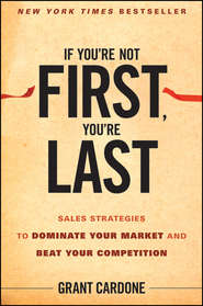 If You\'re Not First, You\'re Last. Sales Strategies to Dominate Your Market and Beat Your Competition