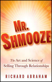 Mr. Shmooze. The Art and Science of Selling Through Relationships