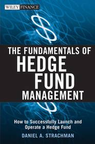 The Fundamentals of Hedge Fund Management. How to Successfully Launch and Operate a Hedge Fund
