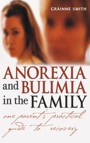 Anorexia and Bulimia in the Family. One Parent\'s Practical Guide to Recovery