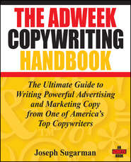The Adweek Copywriting Handbook. The Ultimate Guide to Writing Powerful Advertising and Marketing Copy from One of America\'s Top Copywriters