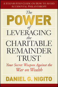 The Power of Leveraging the Charitable Remainder Trust. Your Secret Weapon Against the War on Wealth