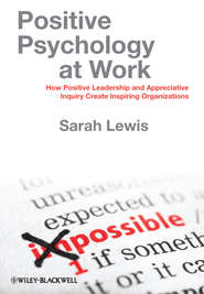 Positive Psychology at Work. How Positive Leadership and Appreciative Inquiry Create Inspiring Organizations