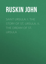 Saint Ursula: I. The Story of St. Ursula. II. The Dream of St. Ursula