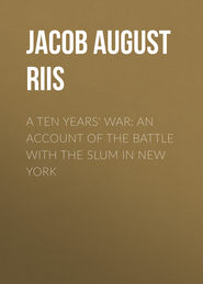 A Ten Years\' War: An Account of the Battle with the Slum in New York
