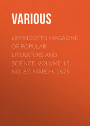 Lippincott\'s Magazine of Popular Literature and Science, Volume 15, No. 87, March, 1875