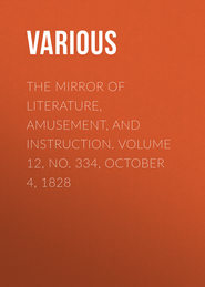 The Mirror of Literature, Amusement, and Instruction. Volume 12, No. 334, October 4, 1828