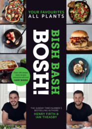 BISH BASH BOSH!: Amazing flavours. Any meal. All Plants. The brand-new plant-based cookbook from the bestselling #1 vegan authors