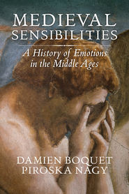 Medieval Sensibilities. A History of Emotions in the Middle Ages