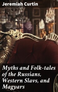 Myths and Folk-tales of the Russians, Western Slavs, and Magyars