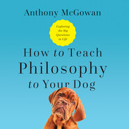 How to Teach Philosophy to Your Dog - Exploring the Big Questions in Life (Unabridged)