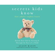 Secrets Kids Know That Adults Oughta Learn - Enriching Your Life by Viewing It Through the Eyes of a Child (Unabridged)