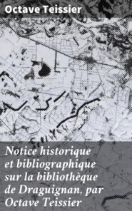 Notice historique et bibliographique sur la bibliothèque de Draguignan, par Octave Teissier