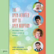 The Open-Hearted Way to Open Adoption - Helping Your Child Grow Up Whole (Unabridged)