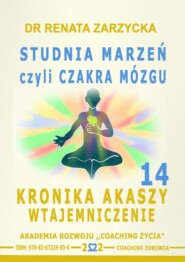 Studnia Marzeń czyli Czakra Mózgu. Kronika Akaszy Wtajemniczenie. Cz. 14