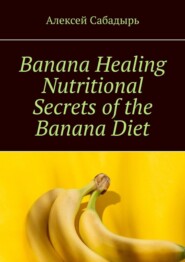 Banana Healing Nutritional Secrets of the Banana Diet