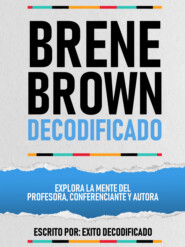 Brene Brown Decodificado - Explora La Mente Del Profesora, Conferenciante Y Autora