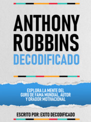 Anthony Robbins Decodificado - Explora La Mente Del Guru De Fama Mundial, Autor Y Orador Motivacional