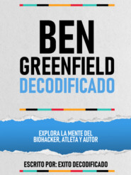 Ben Greenfield Decodificado - Explora La Mente Del Biohacker, Atleta Y Autor