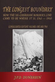 The The Longest Boundary: How the US-Canadian Border\'s Line came to be where it is, 1763-1910 (Consolidated edition)