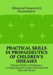 Practical Skills in Propaedeutics of Children’s Diseases. Practical Skills in Pediatrics: A Comprehensive Guide with Essential Tips and Advice