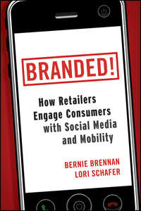 Branded!. How Retailers Engage Consumers with Social Media and Mobility Bernie Brennan, Lori Schafer