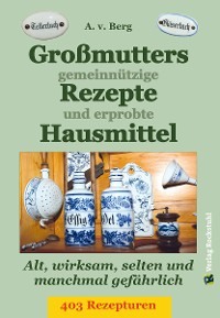 Großmutters gemeinnützige Rezepte und erprobte Hausmittel A.V. Berg, Verlag Rockstuhl
