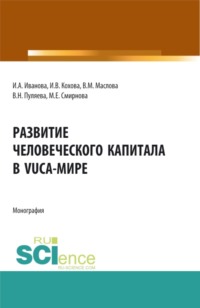 66262608 [Ирина Владимировна Кохова, Марина Евгеньевна Смирнова, Ирина Анатольевна Иванова, Валентина Михайловна Маслова, Валентина Николаевна Пуляева] Развитие человеческого капитала в VUCA мире. (Магистратура). Монография.