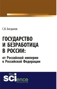 66298906 [Сергей Викторович Богданов] Государство и безработица в России: от Российской империи к Российской Федерации. (Аспирантура). Монография.