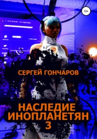 Наследие инопланетян 3 Сергей Гончаров