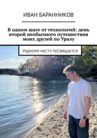 71039908 [Иван Баранников] В одном шаге от технологий: день второй необычного путешествия моих друзей по Уралу. Родному месту посвящается