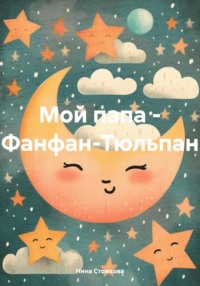 71375404 [Нина Стожкова] Мой папа – Фанфан Тюльпан