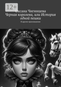 71413801 [Оксана Чигинцева] Черная королева, или История одной пешки. И другие произведения