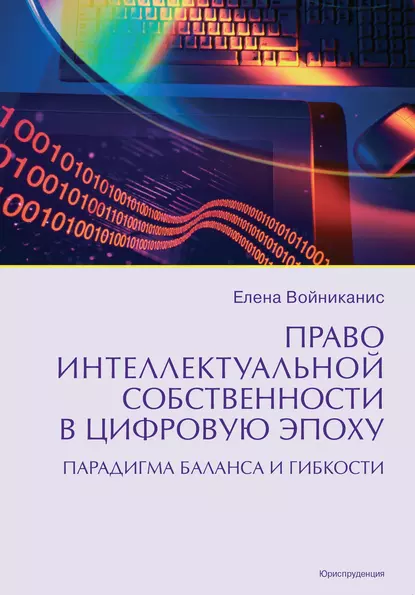 Обложка книги Право интеллектуальной собственности в цифровую эпоху. Парадигма баланса и гибкости, Е. А. Войниканис