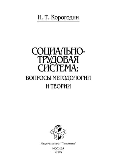 Иван Корогодин — Социально-трудовая система: вопросы методологии и теории