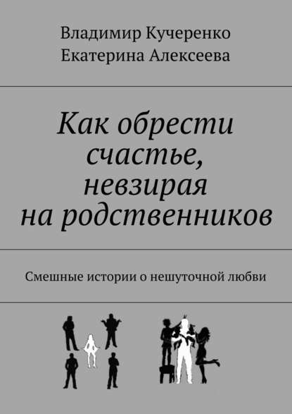 Владимир Александрович Кучеренко - Как обрести счастье, невзирая на родственников