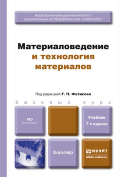 

Материаловедение и технология материалов 7-е изд., пер. и доп. Учебник для бакалавров